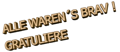 ALLE WARENS BRAV ! GRATULIERE