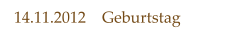14.11.2012    Geburtstag