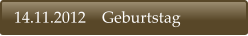 14.11.2012    Geburtstag