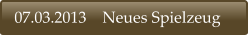 07.03.2013    Neues Spielzeug